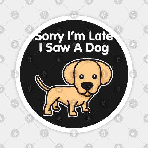 Labrador Retriever Sorry I'm Late I Saw A Dog design Magnet by theodoros20